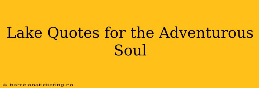 Lake Quotes for the Adventurous Soul
