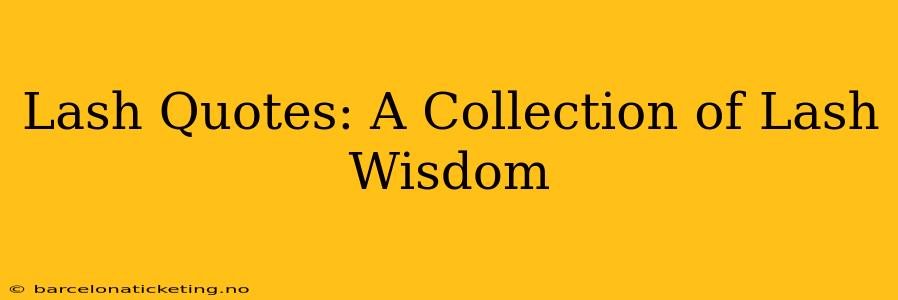 Lash Quotes: A Collection of Lash Wisdom