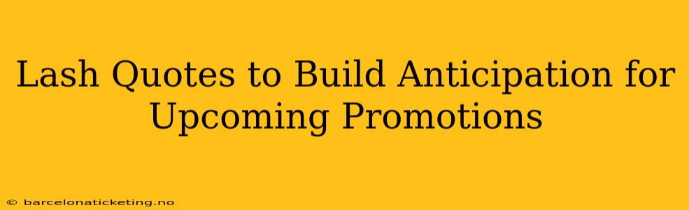 Lash Quotes to Build Anticipation for Upcoming Promotions