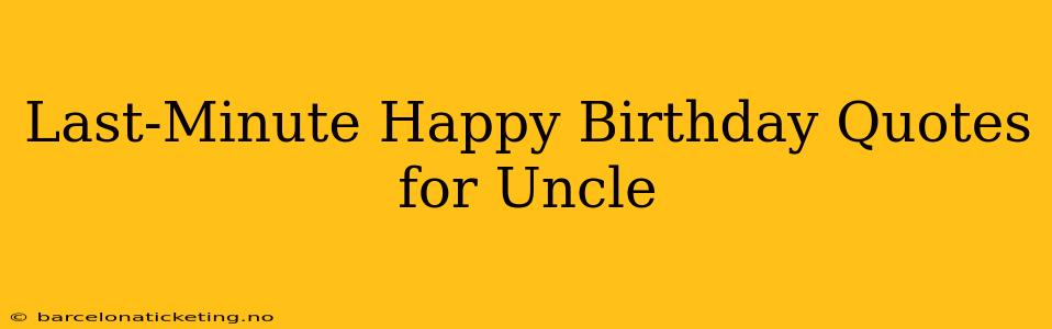Last-Minute Happy Birthday Quotes for Uncle