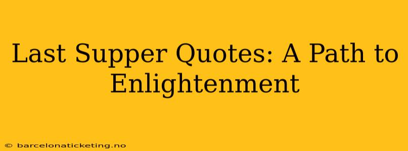 Last Supper Quotes: A Path to Enlightenment
