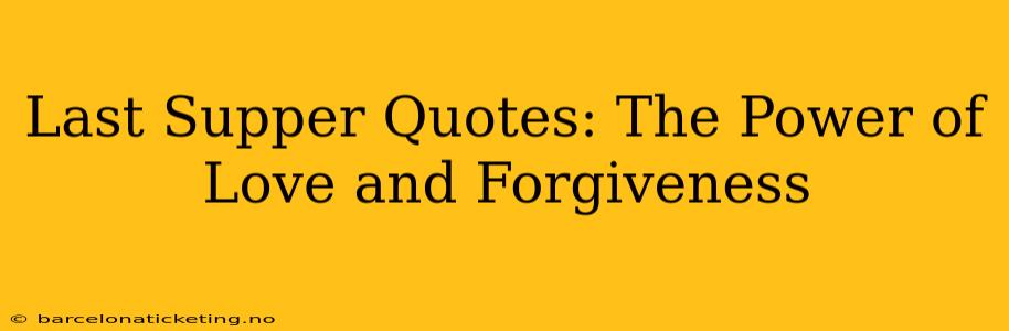 Last Supper Quotes: The Power of Love and Forgiveness