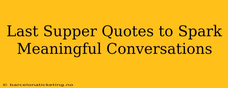 Last Supper Quotes to Spark Meaningful Conversations