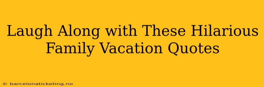 Laugh Along with These Hilarious Family Vacation Quotes