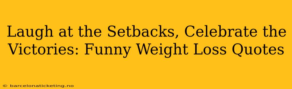 Laugh at the Setbacks, Celebrate the Victories: Funny Weight Loss Quotes