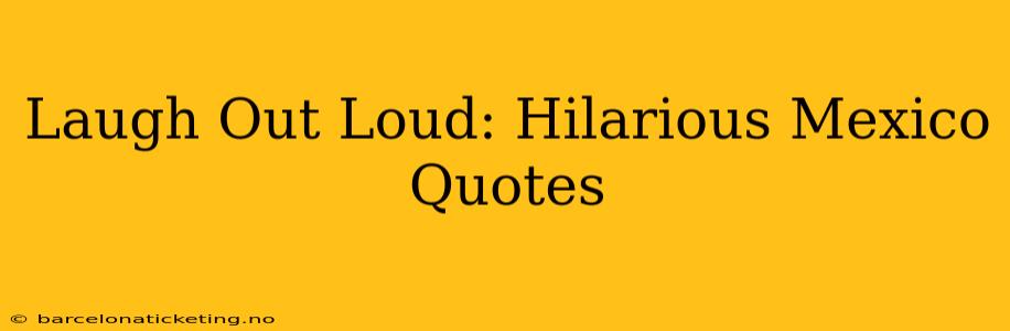 Laugh Out Loud: Hilarious Mexico Quotes