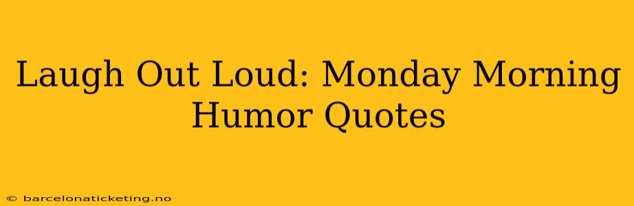 Laugh Out Loud: Monday Morning Humor Quotes