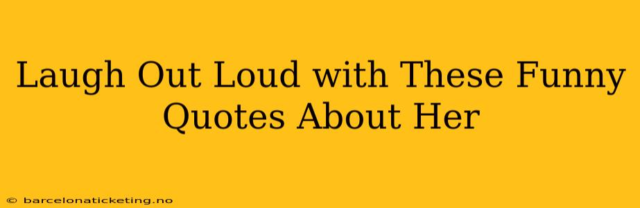 Laugh Out Loud with These Funny Quotes About Her
