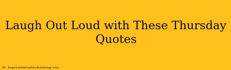 Laugh Out Loud with These Thursday Quotes