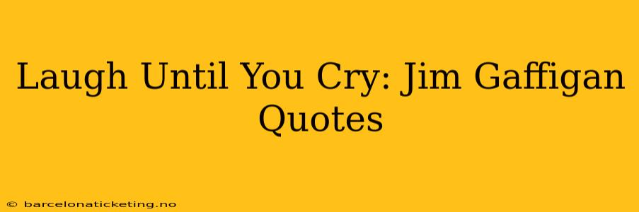 Laugh Until You Cry: Jim Gaffigan Quotes
