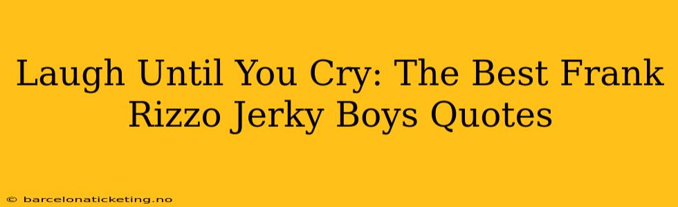 Laugh Until You Cry: The Best Frank Rizzo Jerky Boys Quotes