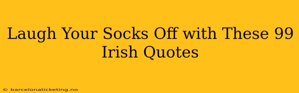 Laugh Your Socks Off with These 99 Irish Quotes