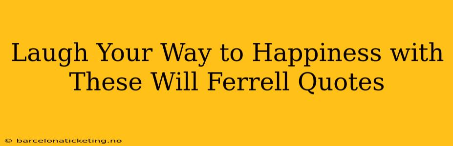Laugh Your Way to Happiness with These Will Ferrell Quotes