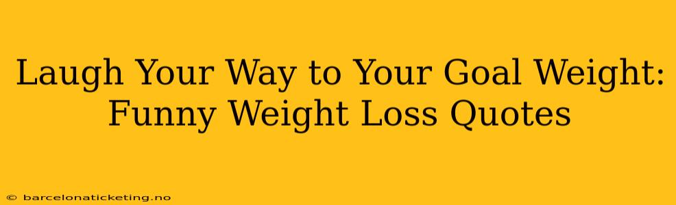 Laugh Your Way to Your Goal Weight: Funny Weight Loss Quotes