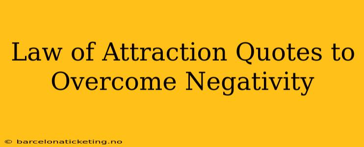 Law of Attraction Quotes to Overcome Negativity