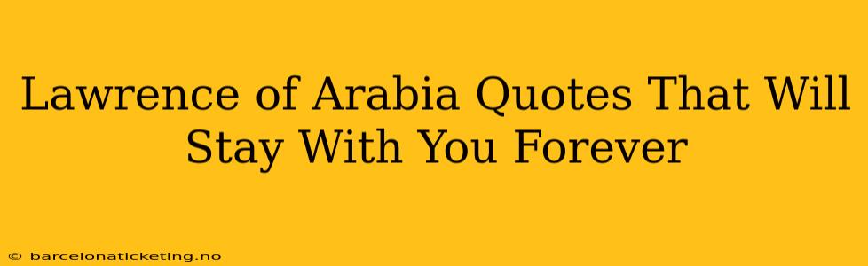 Lawrence of Arabia Quotes That Will Stay With You Forever