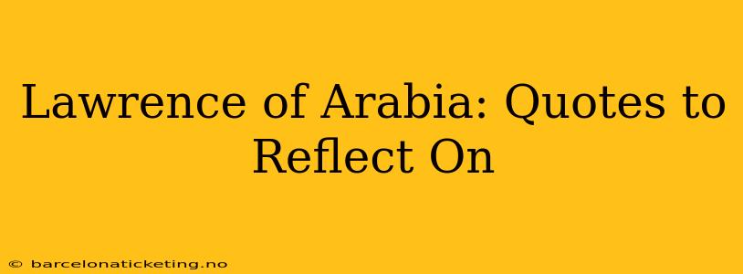 Lawrence of Arabia: Quotes to Reflect On