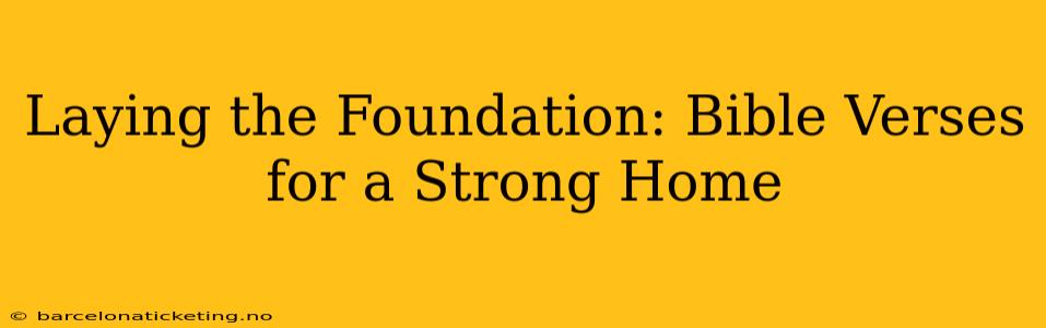 Laying the Foundation: Bible Verses for a Strong Home