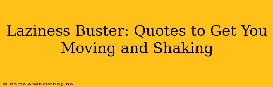 Laziness Buster: Quotes to Get You Moving and Shaking