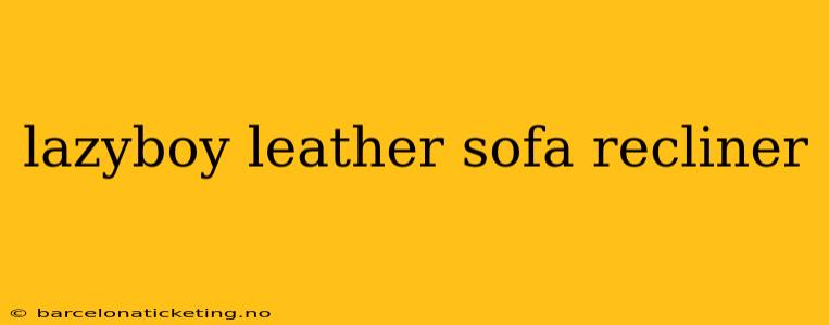 lazyboy leather sofa recliner