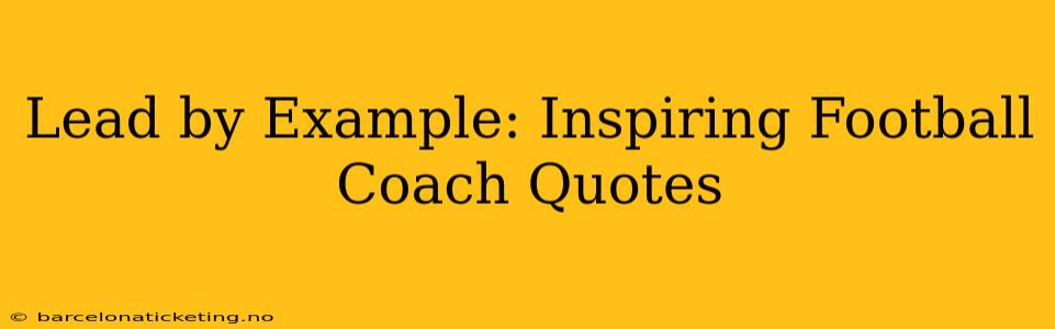Lead by Example: Inspiring Football Coach Quotes