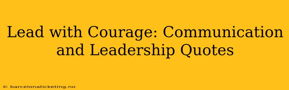 Lead with Courage: Communication and Leadership Quotes