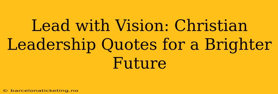 Lead with Vision: Christian Leadership Quotes for a Brighter Future
