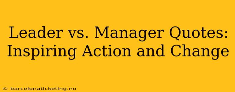 Leader vs. Manager Quotes:  Inspiring Action and Change