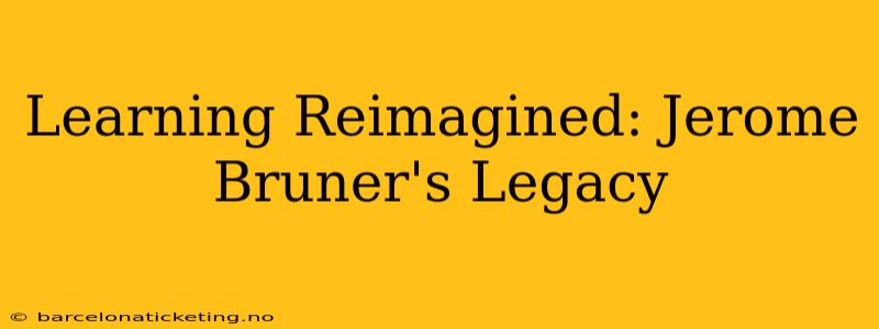 Learning Reimagined: Jerome Bruner's Legacy