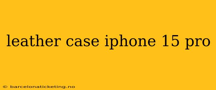leather case iphone 15 pro