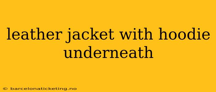 leather jacket with hoodie underneath