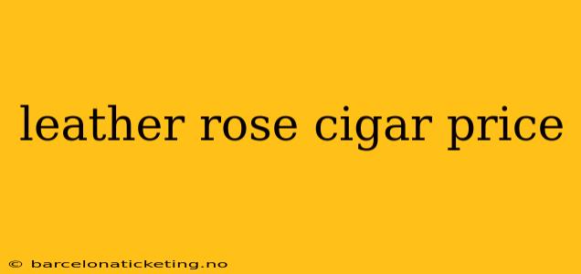 leather rose cigar price