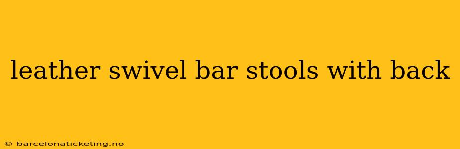 leather swivel bar stools with back