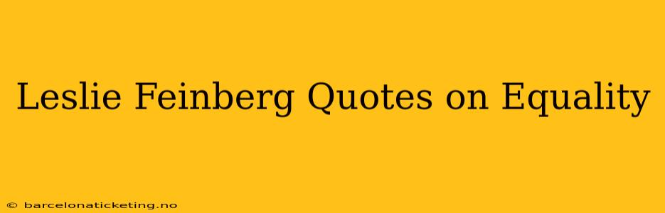 Leslie Feinberg Quotes on Equality