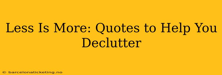 Less Is More: Quotes to Help You Declutter
