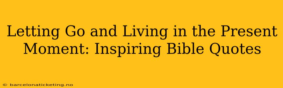 Letting Go and Living in the Present Moment: Inspiring Bible Quotes