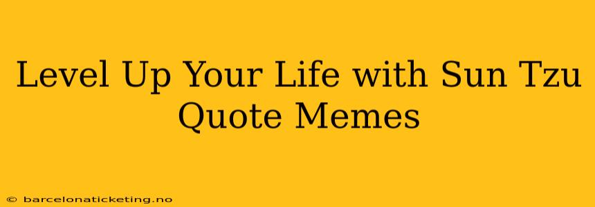 Level Up Your Life with Sun Tzu Quote Memes
