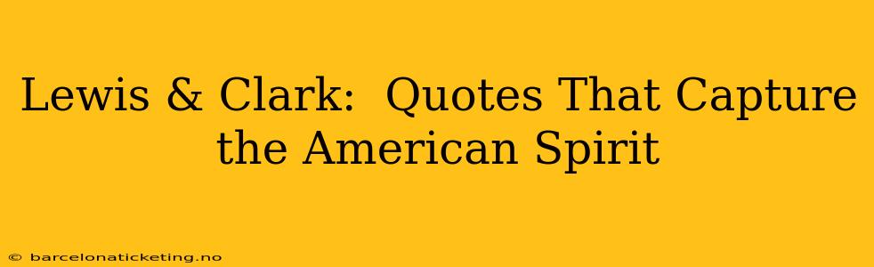 Lewis & Clark:  Quotes That Capture the American Spirit