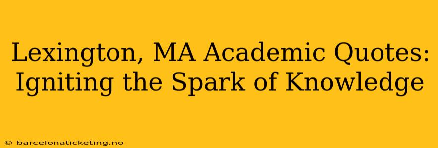 Lexington, MA Academic Quotes:  Igniting the Spark of Knowledge
