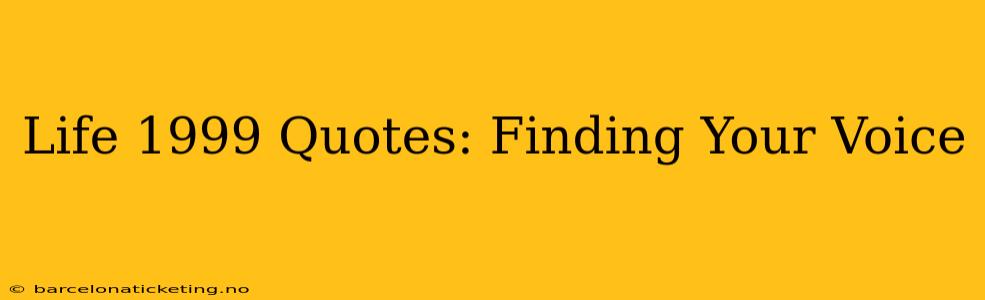 Life 1999 Quotes: Finding Your Voice