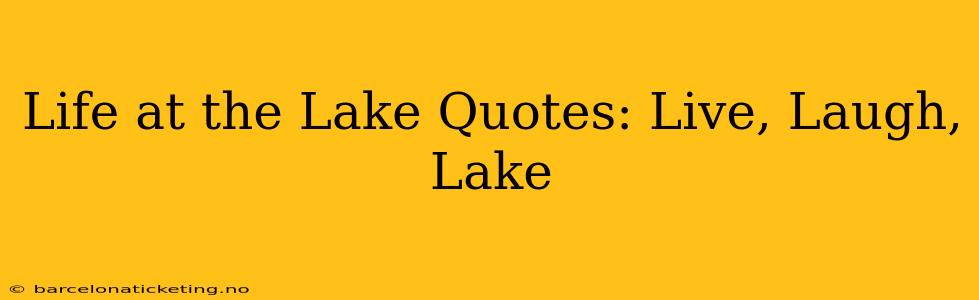 Life at the Lake Quotes: Live, Laugh, Lake