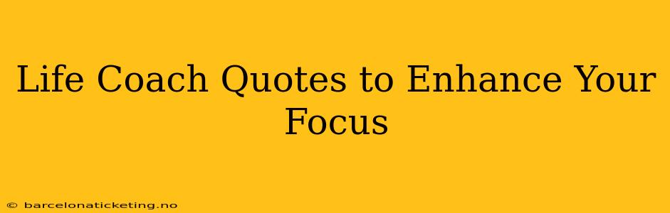 Life Coach Quotes to Enhance Your Focus