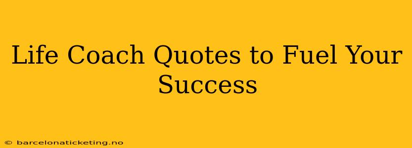 Life Coach Quotes to Fuel Your Success