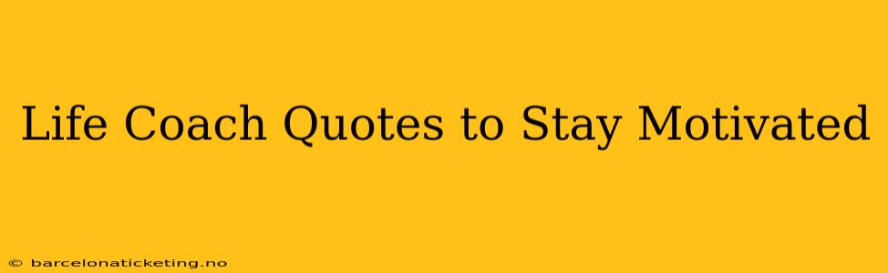 Life Coach Quotes to Stay Motivated