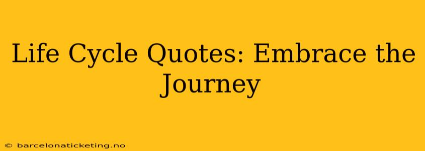 Life Cycle Quotes: Embrace the Journey