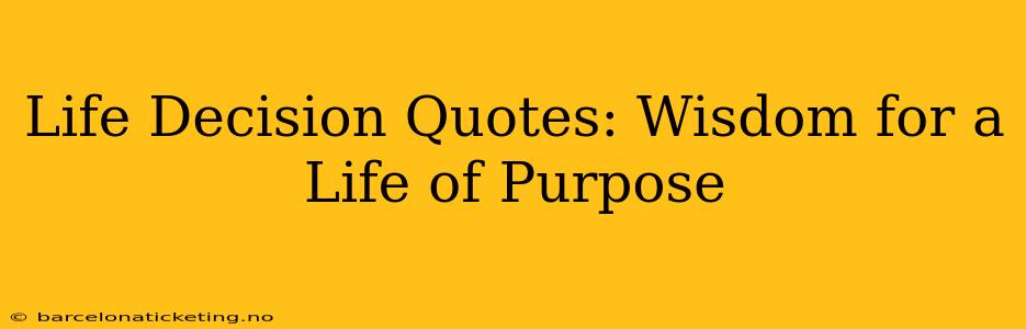 Life Decision Quotes: Wisdom for a Life of Purpose