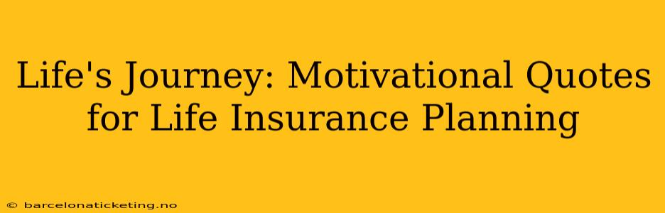 Life's Journey: Motivational Quotes for Life Insurance Planning