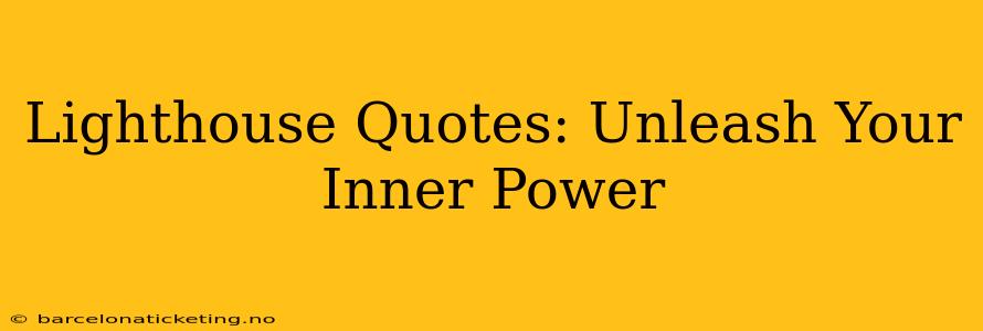 Lighthouse Quotes: Unleash Your Inner Power