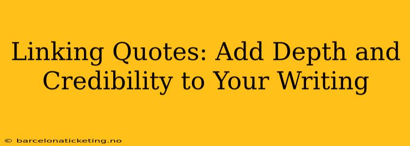 Linking Quotes: Add Depth and Credibility to Your Writing