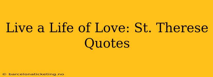 Live a Life of Love: St. Therese Quotes